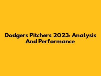 Dodgers Pitchers 2023: Analysis And Performance