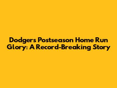 Dodgers Postseason Home Run Glory: A Record-Breaking Story