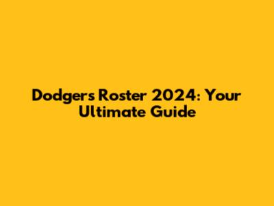 Dodgers Roster 2024: Your Ultimate Guide