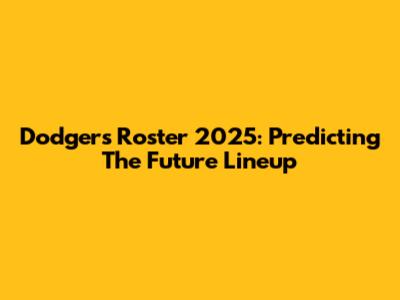 Dodgers Roster 2025: Predicting The Future Lineup