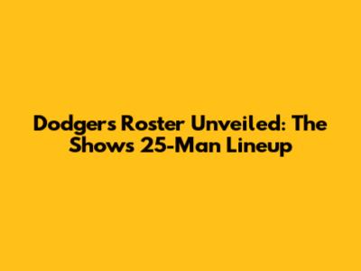 Dodgers Roster Unveiled: The Show's 25-Man Lineup