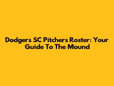 Dodgers SC Pitchers Roster: Your Guide To The Mound