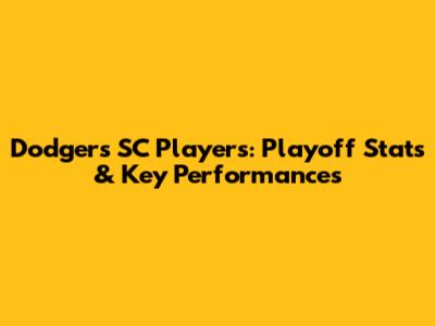 Dodgers SC Players: Playoff Stats & Key Performances