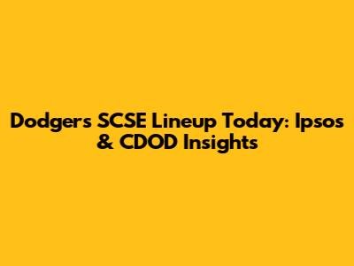 Dodgers SCSE Lineup Today: Ipsos & CDOD Insights