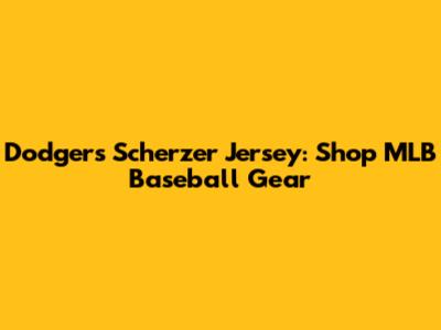 Dodgers Scherzer Jersey: Shop MLB Baseball Gear
