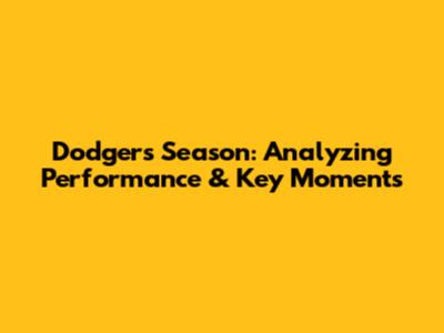 Dodgers Season: Analyzing Performance & Key Moments