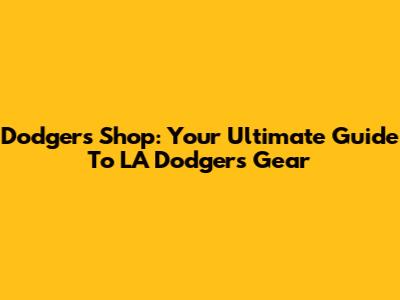Dodgers Shop: Your Ultimate Guide To LA Dodgers Gear