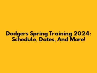 Dodgers Spring Training 2024: Schedule, Dates, And More!