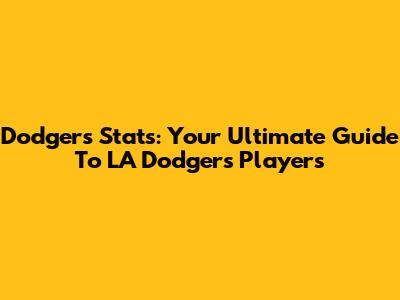 Dodgers Stats: Your Ultimate Guide To LA Dodgers Players