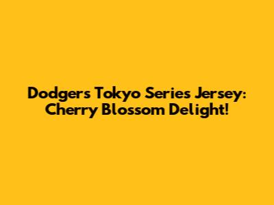 Dodgers Tokyo Series Jersey: Cherry Blossom Delight!