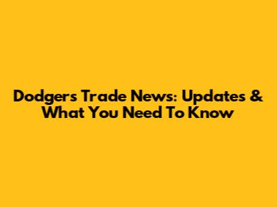 Dodgers Trade News: Updates & What You Need To Know