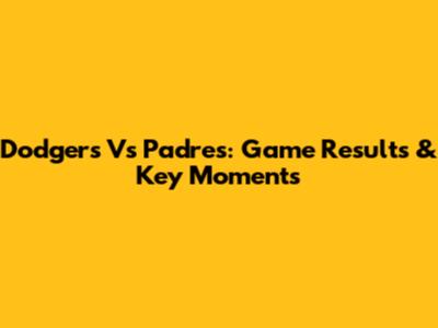Dodgers Vs Padres: Game Results & Key Moments
