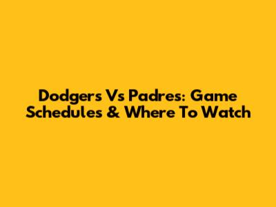 Dodgers Vs Padres: Game Schedules & Where To Watch