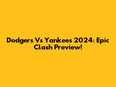 Dodgers Vs Yankees 2024: Epic Clash Preview!