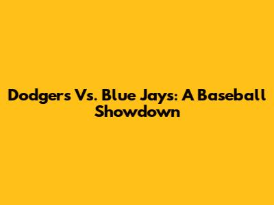 Dodgers Vs. Blue Jays: A Baseball Showdown