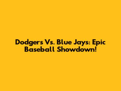 Dodgers Vs. Blue Jays: Epic Baseball Showdown!