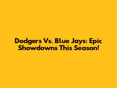 Dodgers Vs. Blue Jays: Epic Showdowns This Season!