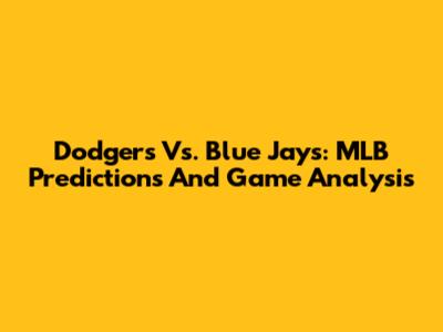Dodgers Vs. Blue Jays: MLB Predictions And Game Analysis