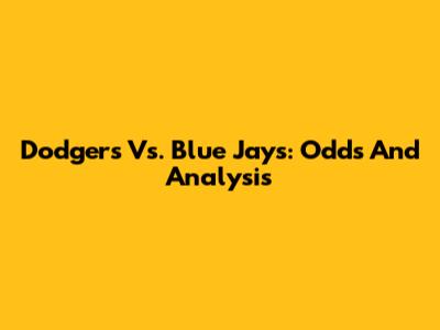 Dodgers Vs. Blue Jays: Odds And Analysis