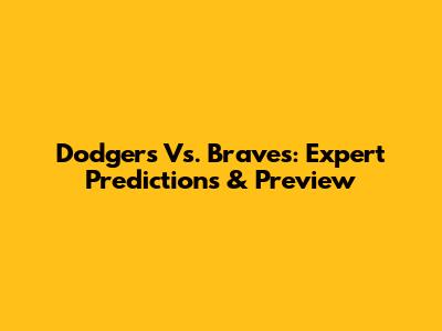 Dodgers Vs. Braves: Expert Predictions & Preview