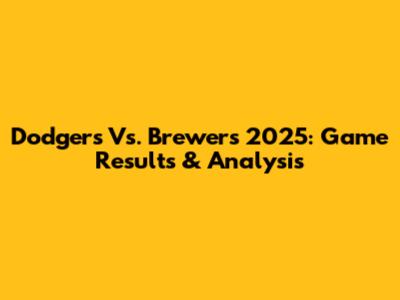 Dodgers Vs. Brewers 2025: Game Results & Analysis