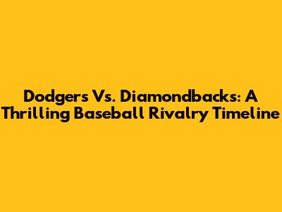 Dodgers Vs. Diamondbacks: A Thrilling Baseball Rivalry Timeline