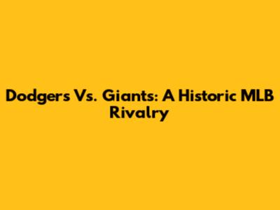 Dodgers Vs. Giants: A Historic MLB Rivalry
