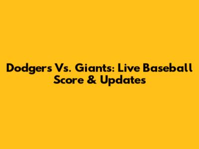 Dodgers Vs. Giants: Live Baseball Score & Updates
