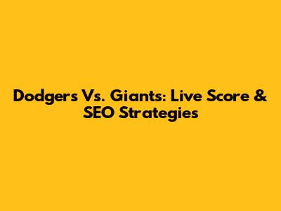 Dodgers Vs. Giants: Live Score & SEO Strategies