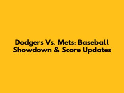 Dodgers Vs. Mets: Baseball Showdown & Score Updates