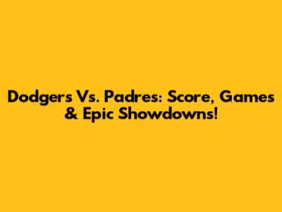 Dodgers Vs. Padres: Score, Games & Epic Showdowns!