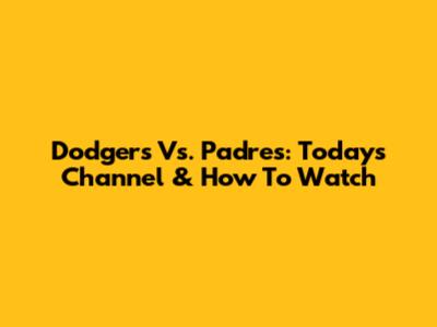 Dodgers Vs. Padres: Today's Channel & How To Watch