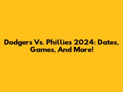 Dodgers Vs. Phillies 2024: Dates, Games, And More!