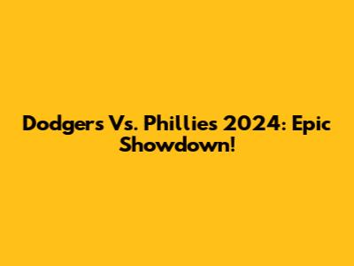Dodgers Vs. Phillies 2024: Epic Showdown!