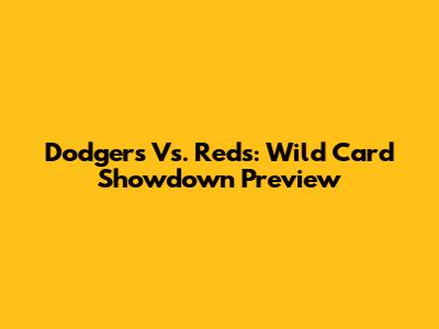 Dodgers Vs. Reds: Wild Card Showdown Preview