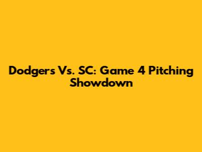 Dodgers Vs. SC: Game 4 Pitching Showdown