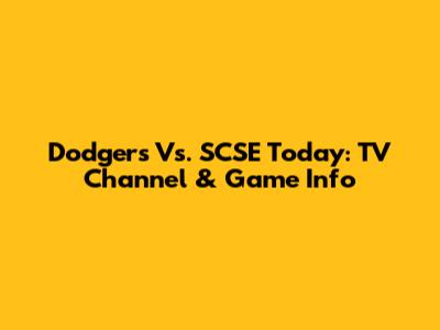Dodgers Vs. SCSE Today: TV Channel & Game Info