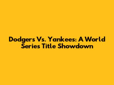 Dodgers Vs. Yankees: A World Series Title Showdown