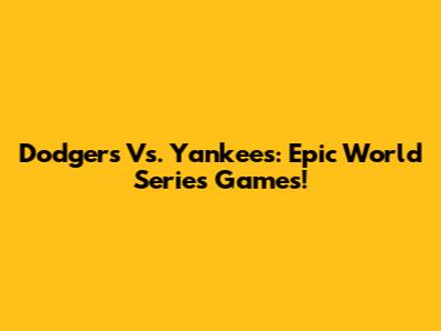Dodgers Vs. Yankees: Epic World Series Games!