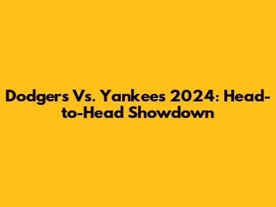Dodgers Vs. Yankees 2024: Head-to-Head Showdown