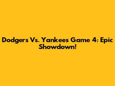 Dodgers Vs. Yankees Game 4: Epic Showdown!