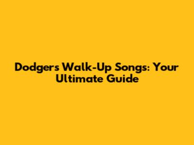 Dodgers Walk-Up Songs: Your Ultimate Guide