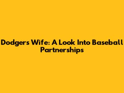 Dodgers Wife: A Look Into Baseball Partnerships