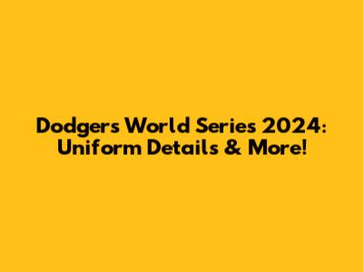 Dodgers World Series 2024: Uniform Details & More!