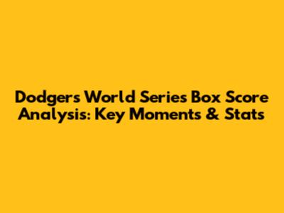 Dodgers World Series Box Score Analysis: Key Moments & Stats