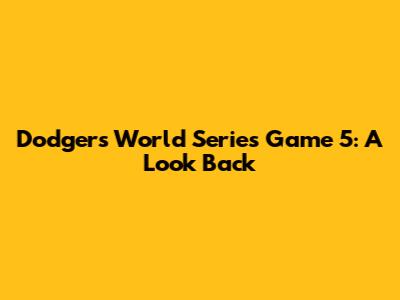 Dodgers World Series Game 5: A Look Back