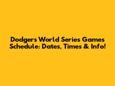 Dodgers World Series Games Schedule: Dates, Times & Info!