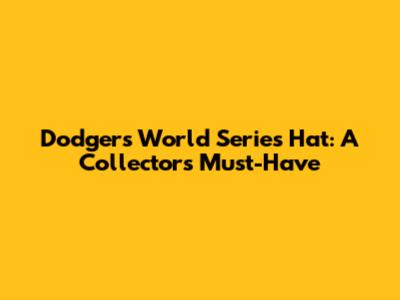 Dodgers World Series Hat: A Collector's Must-Have