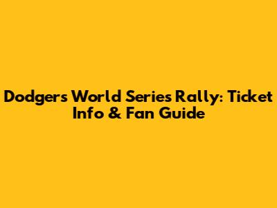 Dodgers World Series Rally: Ticket Info & Fan Guide