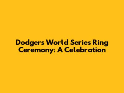 Dodgers World Series Ring Ceremony: A Celebration